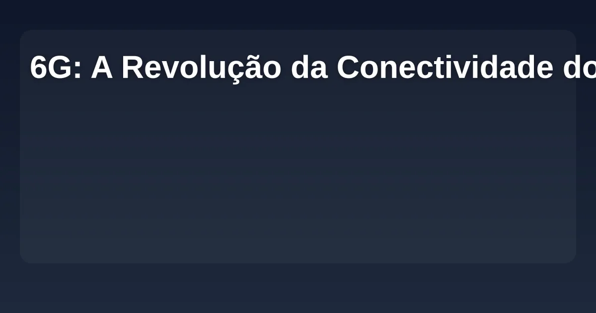 Imagem de 6G: A Revolução da Conectividade do Futuro